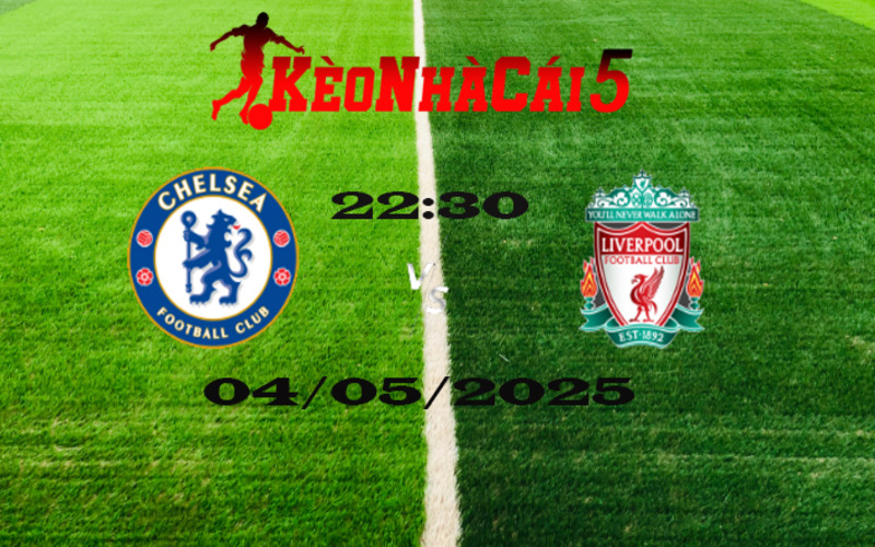 Soi Kèo Nhà Cái Chelsea vs Liverpool 04/05/2025 – Ngoại Hạng Anh